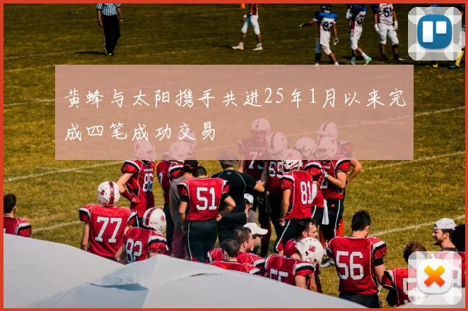 黄蜂与太阳携手共进25年1月以来完成四笔成功交易